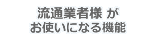 流通業者様がお使いになる機能